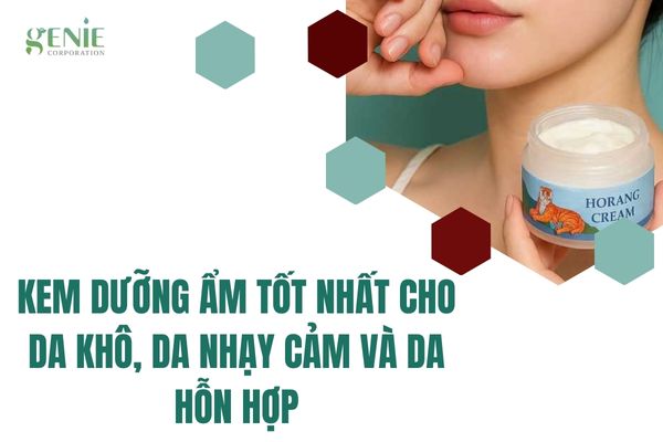 Kem dưỡng ẩm tốt nhất cho da khô, da nhạy cảm và da hỗn hợp